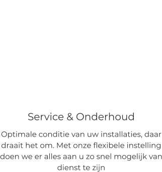 Service & Onderhoud Optimale conditie van uw installaties, daar draait het om. Met onze flexibele instelling doen we er alles aan u zo snel mogelijk van dienst te zijn